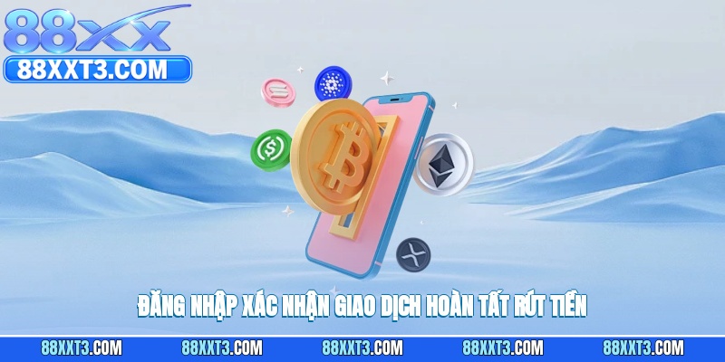 Đăng nhập xác nhận giao dịch hoàn tất rút tiền