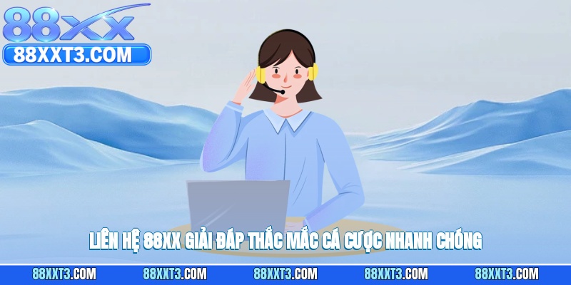 Liên hệ 88XX giải đáp thắc mắc cá cược nhanh chóng