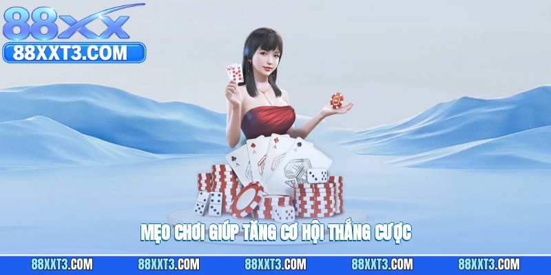 Áp dụng các mẹo chơi hợp lý sẽ giúp tăng khả năng giành chiến thắng